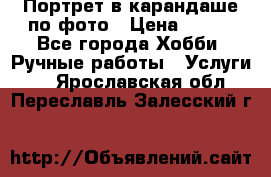 Портрет в карандаше по фото › Цена ­ 800 - Все города Хобби. Ручные работы » Услуги   . Ярославская обл.,Переславль-Залесский г.